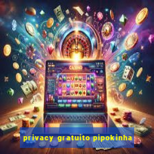 privacy gratuito pipokinha